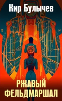 Скачать полную книгу Ржавый фельдмаршал – Кир Булычев онлайн, полностью бесплатно