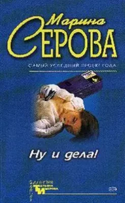 Скачать полную книгу Ну и дела! – Марина Серова онлайн, полностью бесплатно