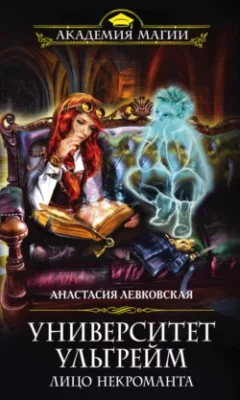 Скачать полную книгу Университет Ульгрейм. Лицо некроманта – Анастасия Левковская онлайн, полностью бесплатно