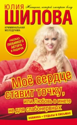 Скачать полную книгу Моё сердце ставит точку, или Любовь в инете не для слабонервных – Юлия Шилова онлайн, полностью бесплатно