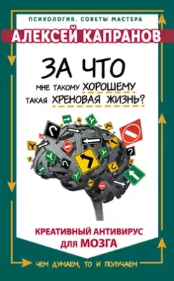 Скачать полную книгу За что мне такому хорошему такая хреновая жизнь? Креативный антивирус для мозга – онлайн, полностью бесплатно