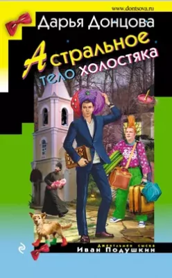 Скачать полную книгу Астральное тело холостяка – Дарья Донцова онлайн, полностью бесплатно