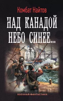 Скачать полную книгу Над Канадой небо синее… – Комбат Найтов онлайн, полностью бесплатно