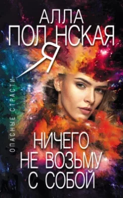 Скачать полную книгу Ничего не возьму с собой – Алла Полянская онлайн, полностью бесплатно