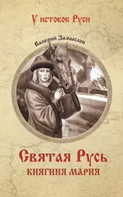 Скачать полную книгу Святая Русь. Княгиня Мария – Валерий Александрович Замыслов онлайн, полностью бесплатно
