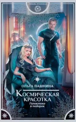 Скачать полную книгу Космическая красотка. Галактика в подарок – Ольга Пашнина онлайн, полностью бесплатно