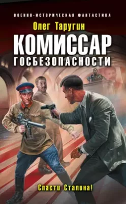 Скачать полную книгу Комиссар госбезопасности. Спасти Сталина! – Олег Таругин онлайн, полностью бесплатно