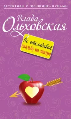 Скачать полную книгу Не откладывай свадьбу на завтра – Влада Ольховская онлайн, полностью бесплатно