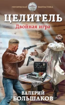 Скачать полную книгу Целитель. Двойная игра – Валерий Петрович Большаков онлайн, полностью бесплатно