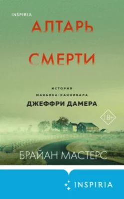 Скачать полную книгу Алтарь смерти. История маньяка-каннибала Джеффри Дамера – Брайан Мастерс онлайн, полностью бесплатно