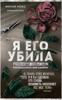 Скачать полную книгу Я его убила. Истории женщин-серийных убийц, рассказанные ими самими – Микки Нокс онлайн, полностью бесплатно